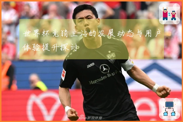 世界杯竞猜主站的发展动态与用户体验提升探讨